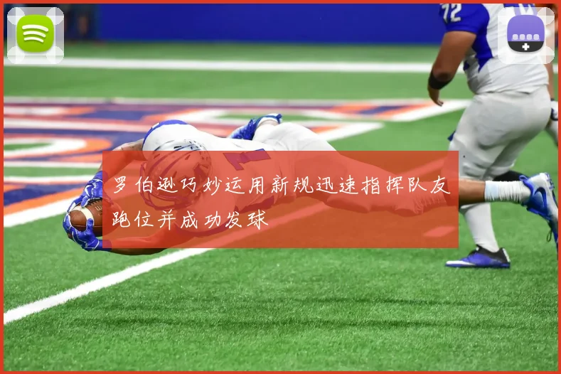罗伯逊巧妙运用新规迅速指挥队友跑位并成功发球