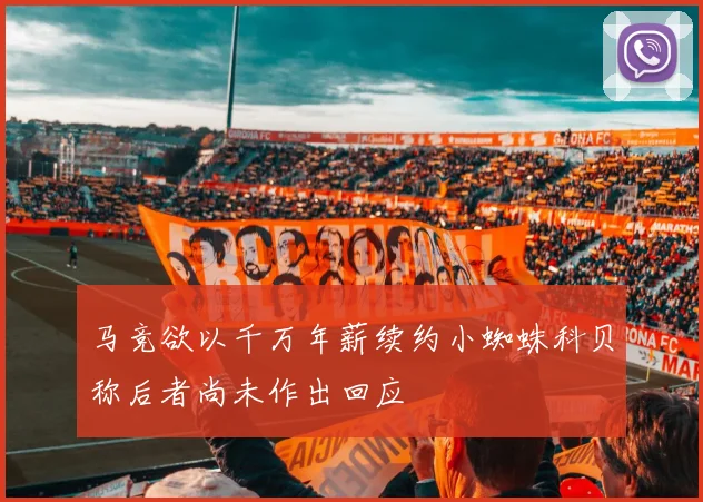 马竞欲以千万年薪续约小蜘蛛科贝称后者尚未作出回应