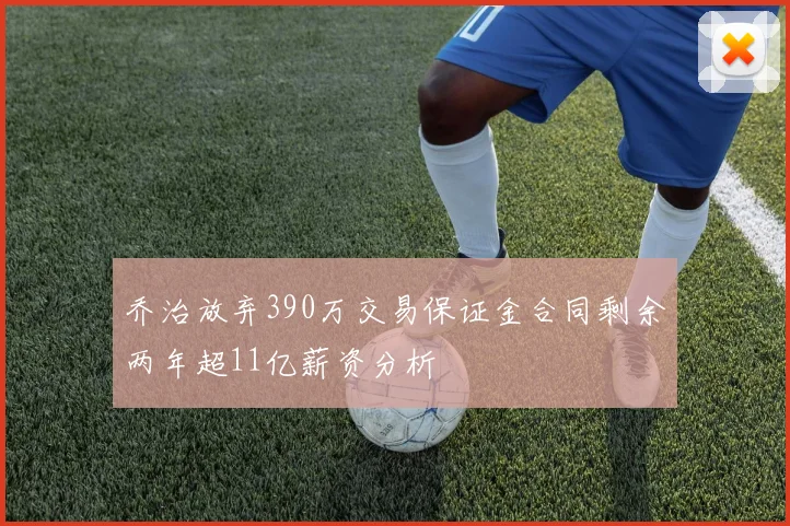 乔治放弃390万交易保证金合同剩余两年超11亿薪资分析