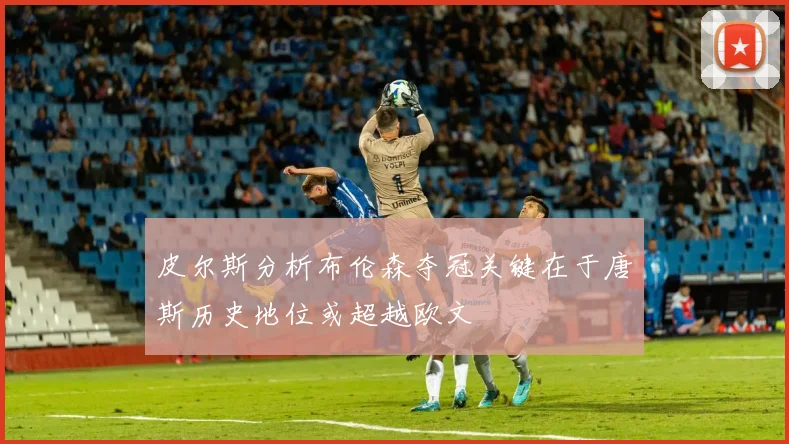 皮尔斯分析布伦森夺冠关键在于唐斯历史地位或超越欧文